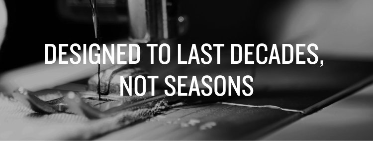 Designed To Last Decades, Not Seasons