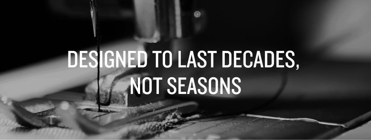 Designed To Last Decades, Not Seasons