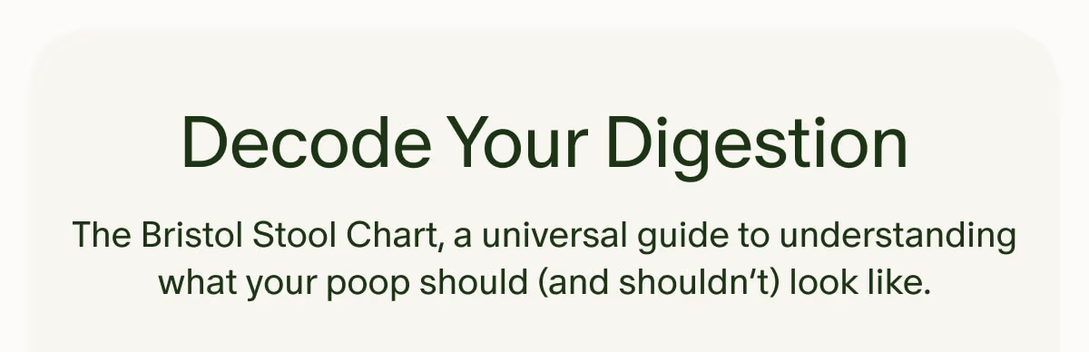 Decode Your Digestion | The Bristol Stool Chart, a universal guide to understanding what your poop should (and shouldn’t) look like.
