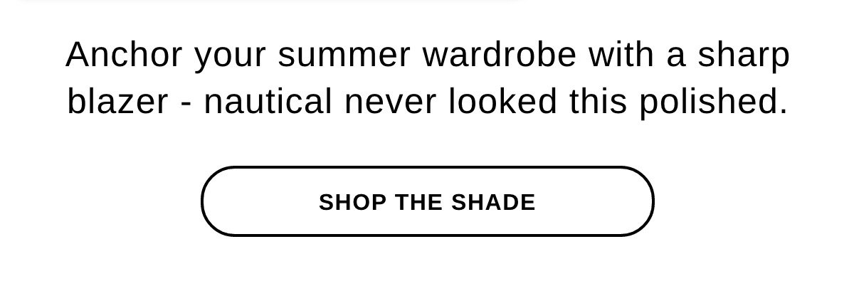 Anchor your summer wardrobe with a sharp blazer - nautical never looked this polished. - SHOP THE SHADE >>