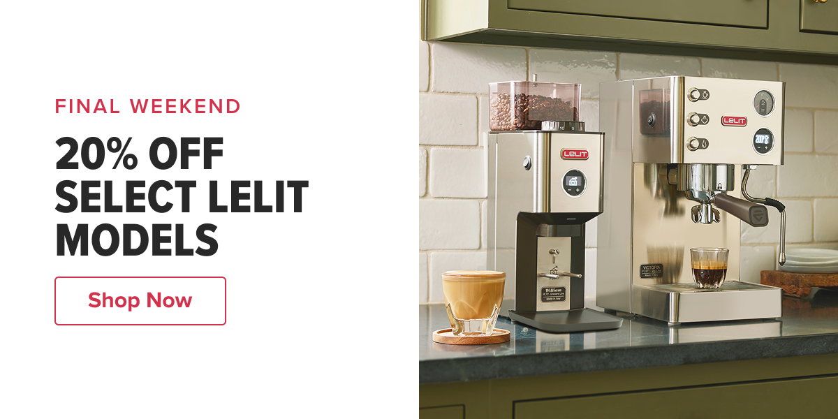 FINAL WEEKEND 20% OFF SELECT LELIT MODELS  CTA: Shop Espresso Machines & Grinders
