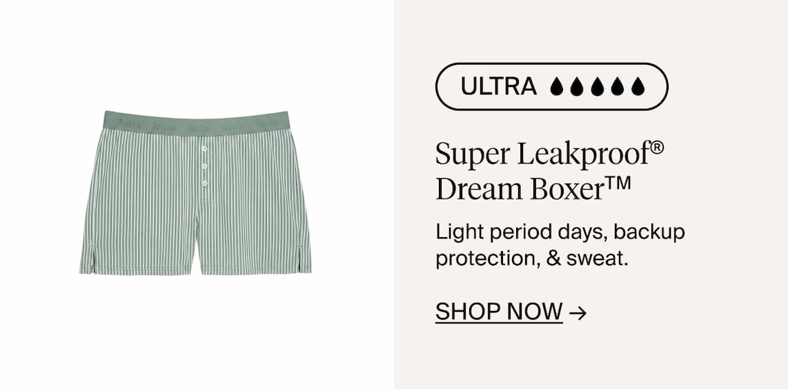 Ultra Super Leakproof Dream Boxer. Light period days, backup protection, & sweat. Shop Now_>
