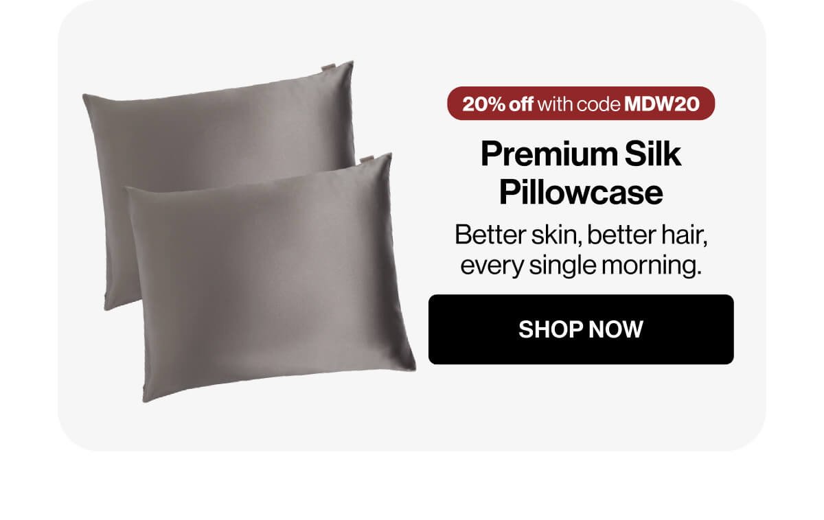 20% off with code MDW20 | Premium Silk Pillowcase | Better skin, better hair, every single morning | SHOP NOW