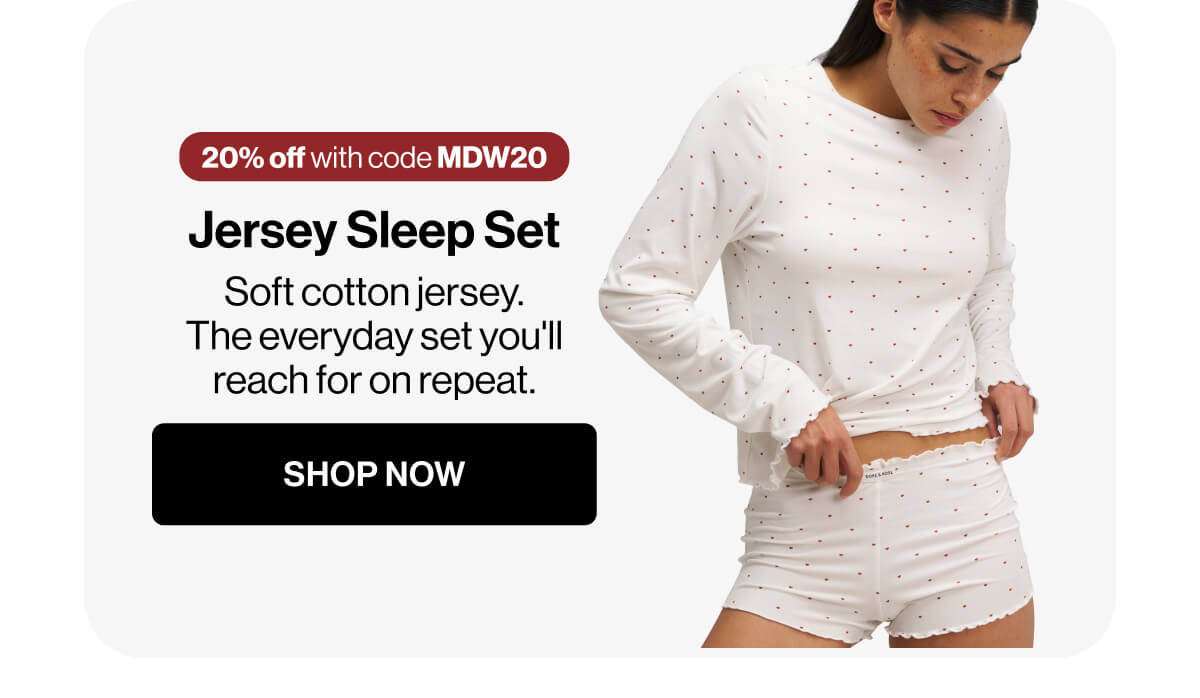 20% off with code MDW20 | Jersey Sleep Set | Soft cotton jersey | The everyday set you'll reach for on repeat | SHOP NOW