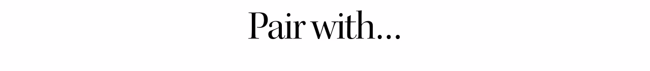 Pair with…