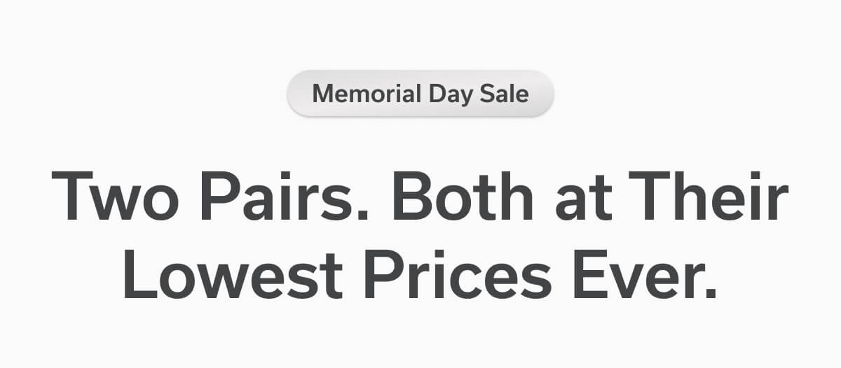 Memorial Day Sale - Two Pairs. Both at Their Lowest Prices Ever.