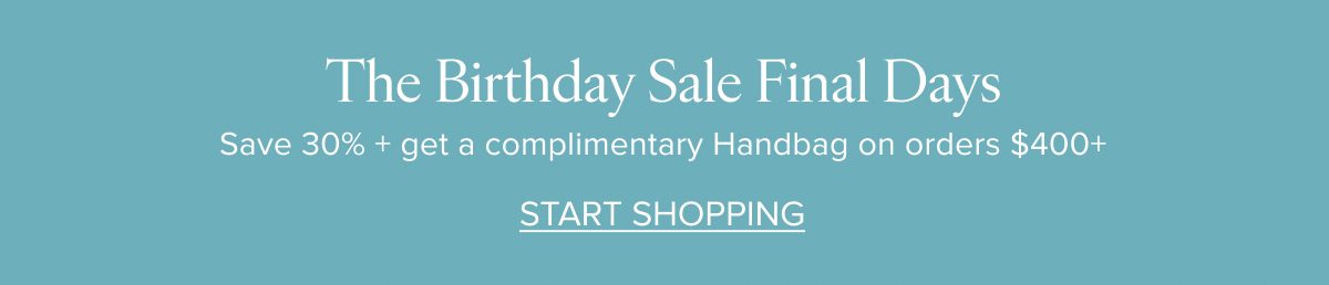 The Birthday Sale Final Days. Save 30% + get a complimentary handbag on orders $400+. Start shopping.