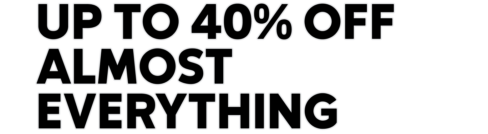 Up to 40 percent off almost everything