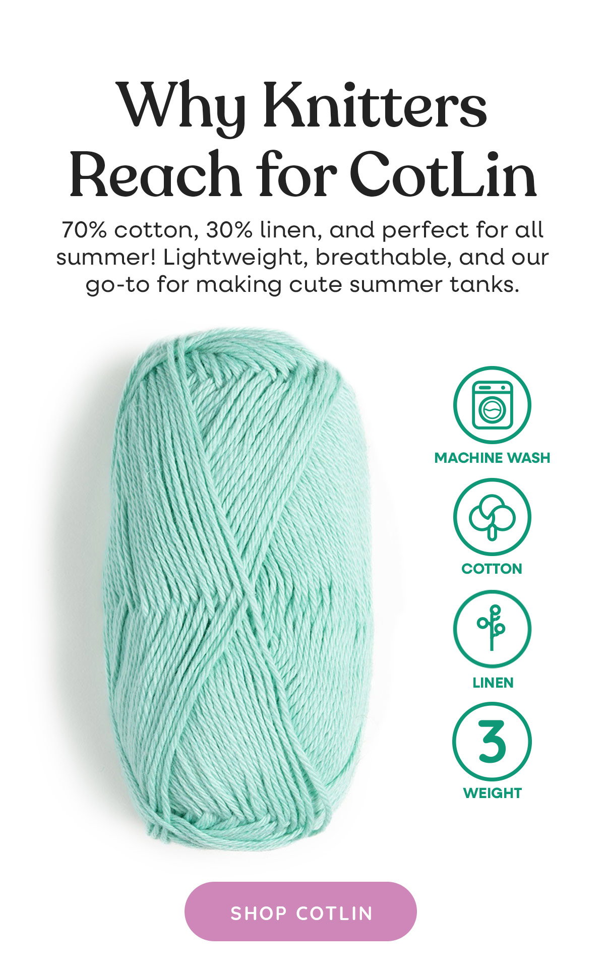 Image: A skein of light aqua yarn. Text: Why Knitters Reach for CotLin. 70% cotton, 30% linen, and perfect for all summer! Lightweight, breathable, and our go-to for making cute summer tanks. Shop CotLin >>
