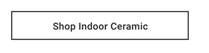 Shop Indoor Ceramic >