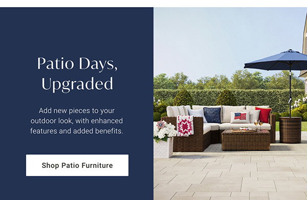 Patio Days, Upgraded | Shop Patio Furniture >
