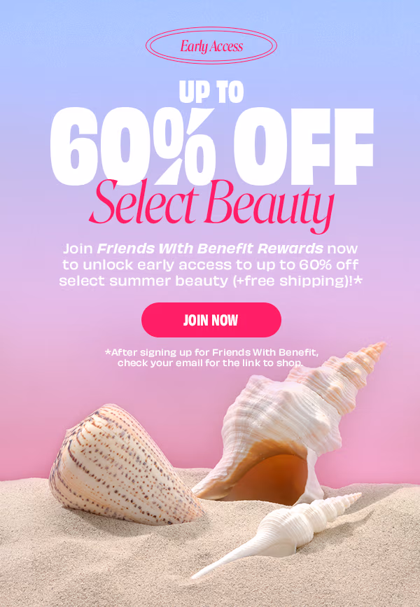Early Access | Up to 60% Off Select Beauty!* | Join Friends With Benefit Rewards Now