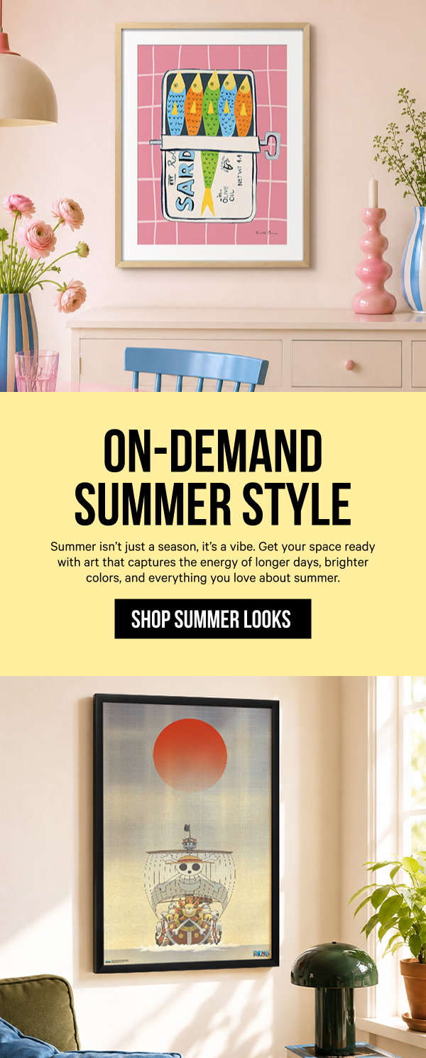 On-Demand Summer Style: Summer isn’t just a season, it’s a vibe. Get your space ready with art that captures the energy of longer days, brighter colors, and everything you love about summer.