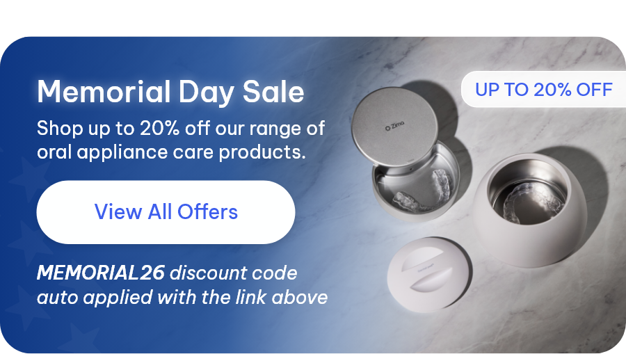 Memorial Day Sale - Shop up to 20% off our range of oral appliance care products. [View All Offers] MEMORIAL26 discount code auto applied with the link above