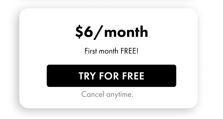 $6/month — First month FREE! Try For Free. Cancel anytime.