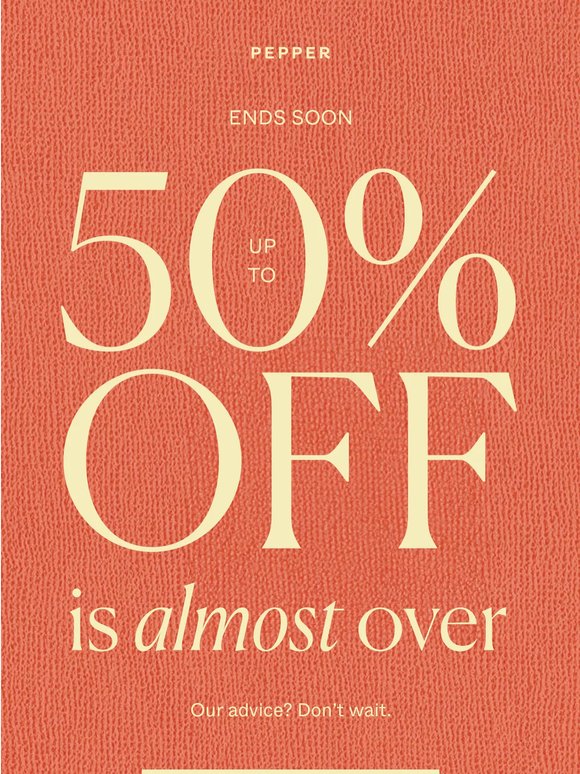 UP TO 50% OFF SALE ENDS SOON