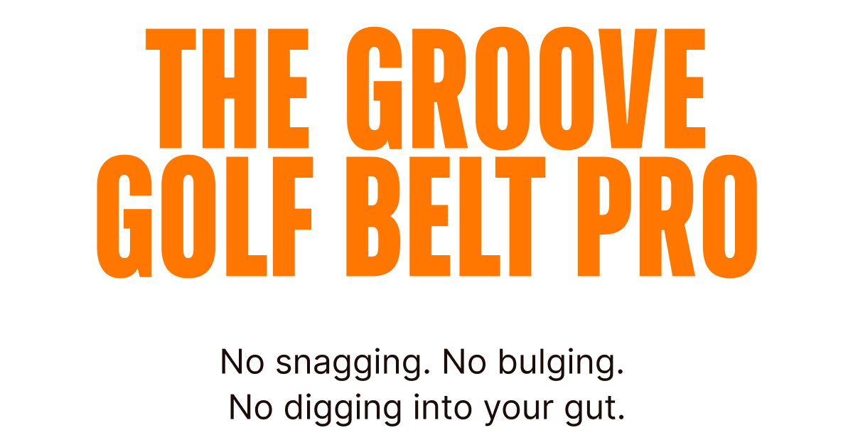 The Groove Golf Belt Pro. No snagging. No bulging. No digging into your gut