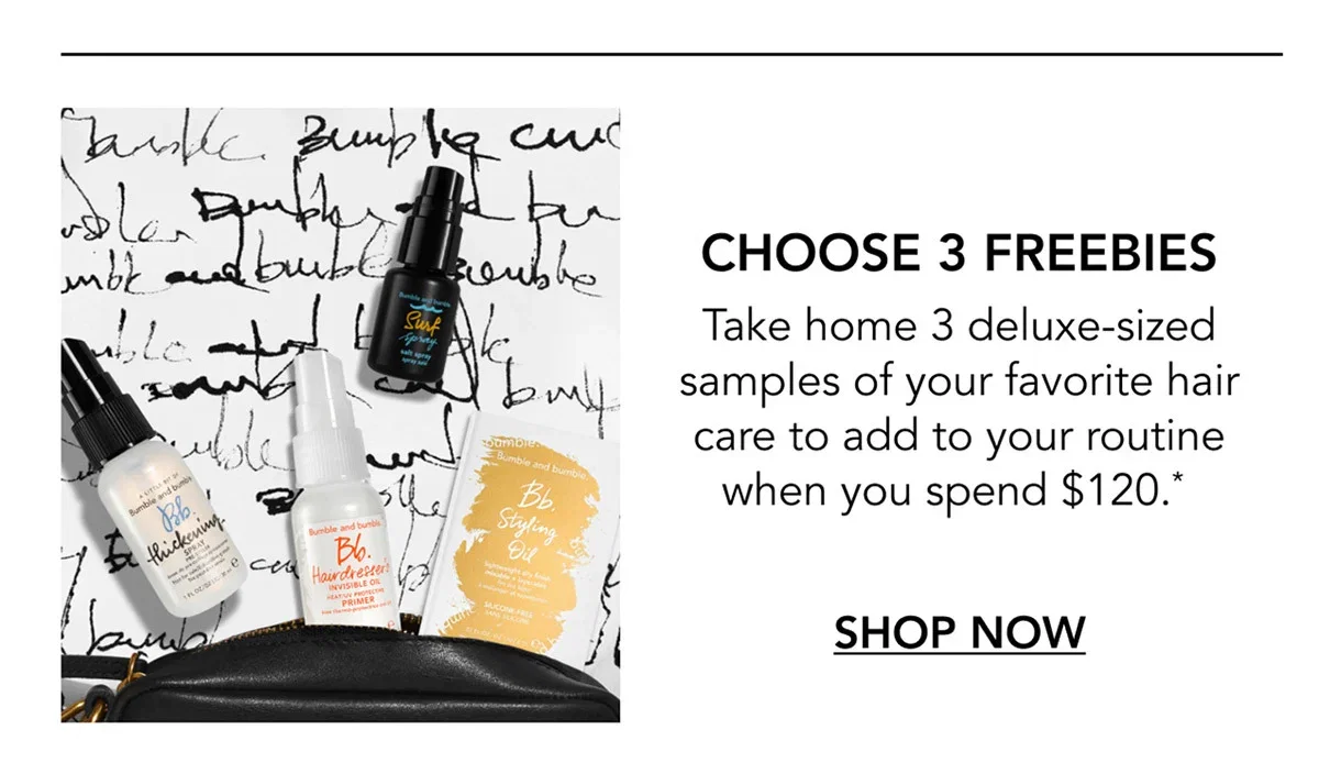 CHOOSE 3 FREEBIES | Take home 3 deluxe-sized samples of your favorite hair care to add to your routine when you spend $120.* | SHOP NOW