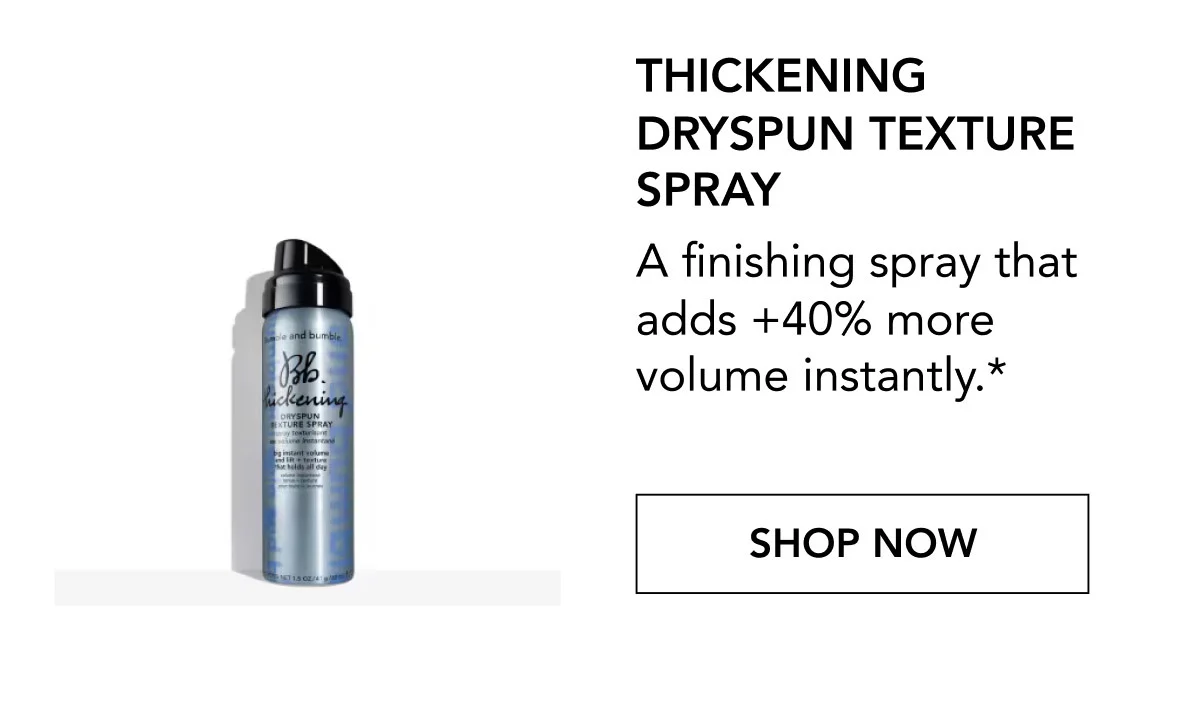 THICKENING DRYSPUN TEXTURE SPRAY | A finishing spray that adds +40% more volume instantly.* | SHOP NOW