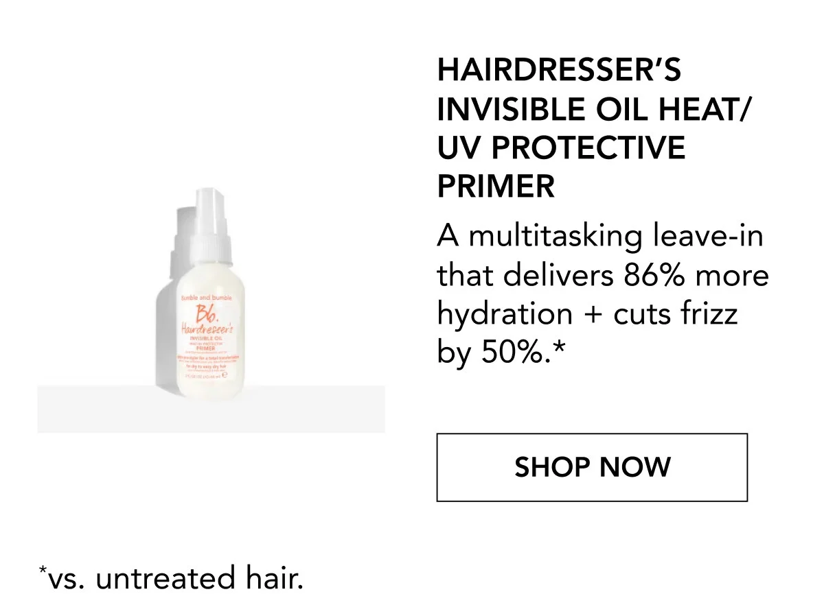 HAIRDRESSER’S INVISIBLE OIL HEAT/UV PROTECTIVE PRIMER | A multitasking leave-in that delivers 86% more hydration + cuts frizz by 50%.* | SHOP NOW | *vs. untreated hair.