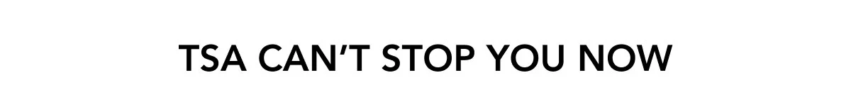 TSA CAN’T STOP YOU NOW