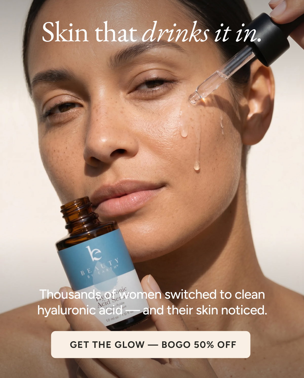 Skin that drinks it in. Thousands of women switched to clean hyaluronic acid — and their skin noticed. Get the glow - BOGO 50% off