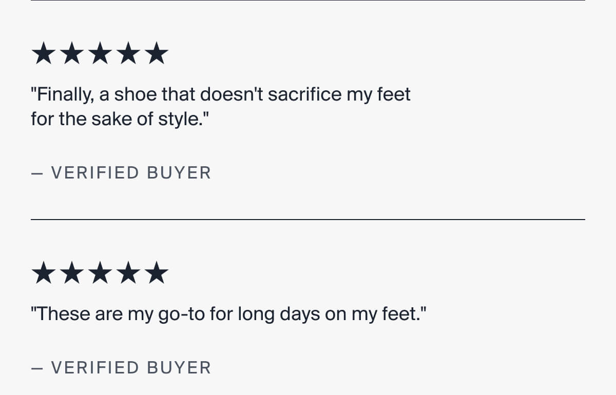 "Finally, a shoe that doesn't sacrifice my feet for the sake of style." | "These are my go-to for long days on my feet." 