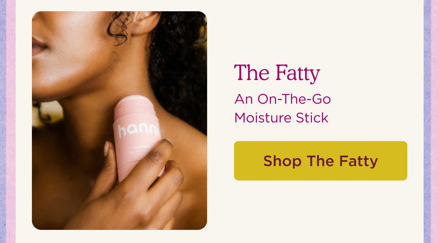 The Fatty An On-The-Go Moisture Stick SHOP THE FATTY