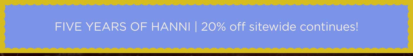 FIVE YEAR OF HANNI l 20% OFF SITEWIDE CONTINUES