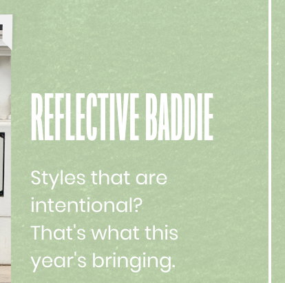 Reflective Baddie. Styles that are intentional. That is what this year is bringing.