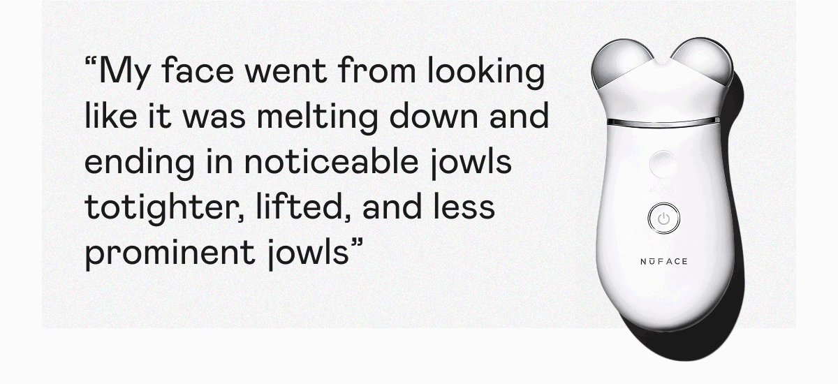 "My face went from looking like it was melting down and ending in noticeable jowls to tighter, lifted, and less prominent jowls"