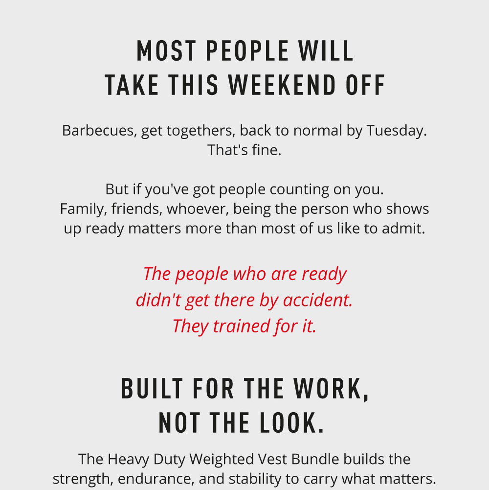 Most People Will Take This Weekend Off. Barbecues, get togethers, back to normal by Tuesday. That's fine. But if you've got people counting on you. Family, friends, whoever, being the person who shows up ready matters more than most of us like to admit. The people who are ready didn't get there by accident. They trained for it. Built For The Work, Not The Look. The Heavy Duty Weighted Vest Bundle builds the strength, endurance, and stability to carry what matters.