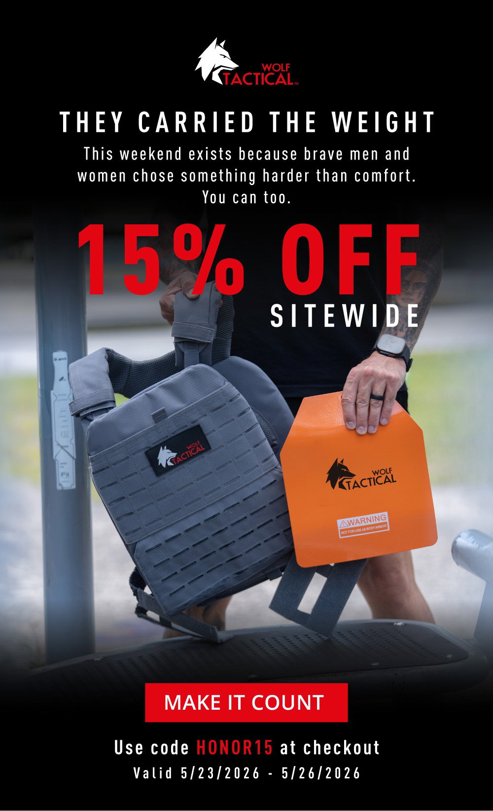 Wolf Tactical. They Carried The Weight. This weekend exists because brave men and women who chose something harder than comfort. You can too. 15% OFF SITEWIDE. MAKE IT COUNT. Use code HONOR15 at checkout. Valid 5/23/2026-5/26/2026.