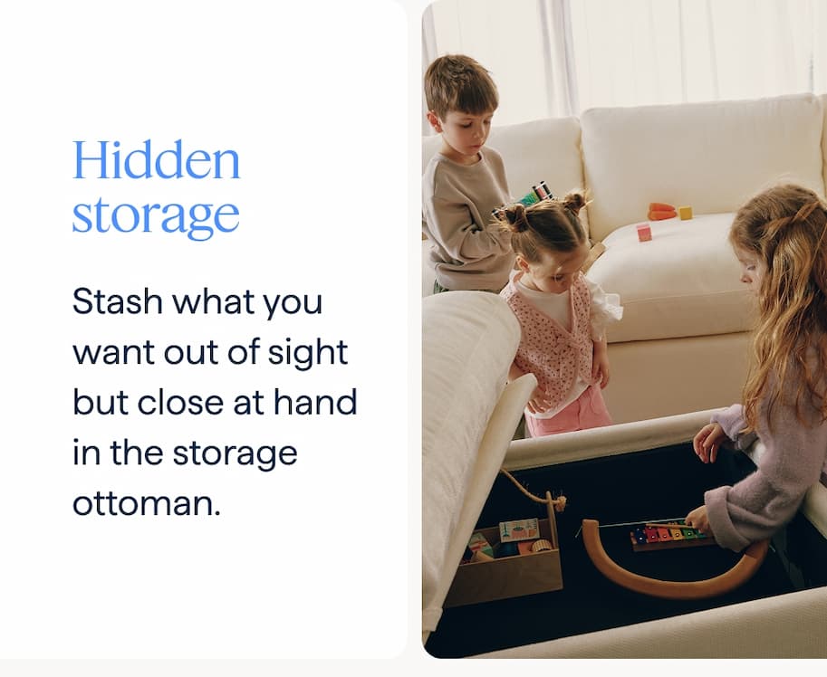 Hidden storage. Stash what you want out of sight but close at hand in the storage ottoman.