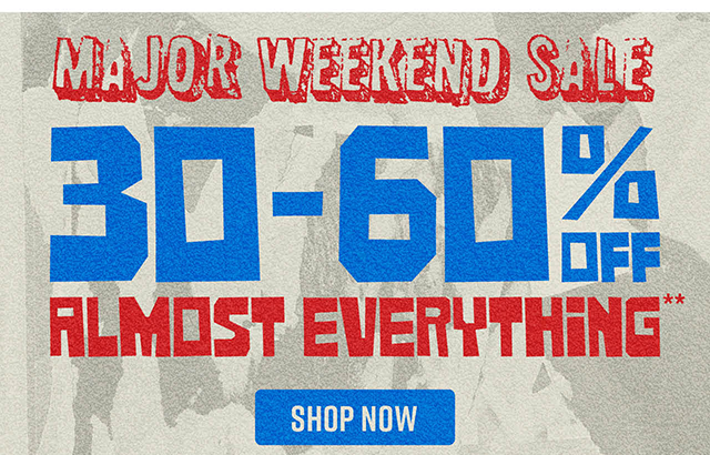 Major Weekend Sale. 30 Percent to 60 Percent Off Almost Everything. Exclusions Apply. Shop Now