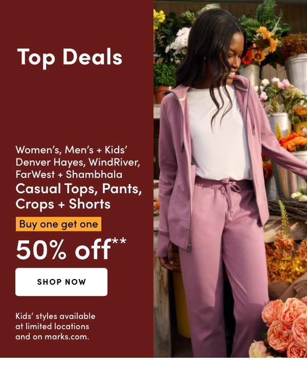 Women's, Men's + Kids' Denver Hayes, WindRiver, FarWest + Shambhala Casual Tops, Pants, Crops + Shorts Buy one get one 50% OFF*