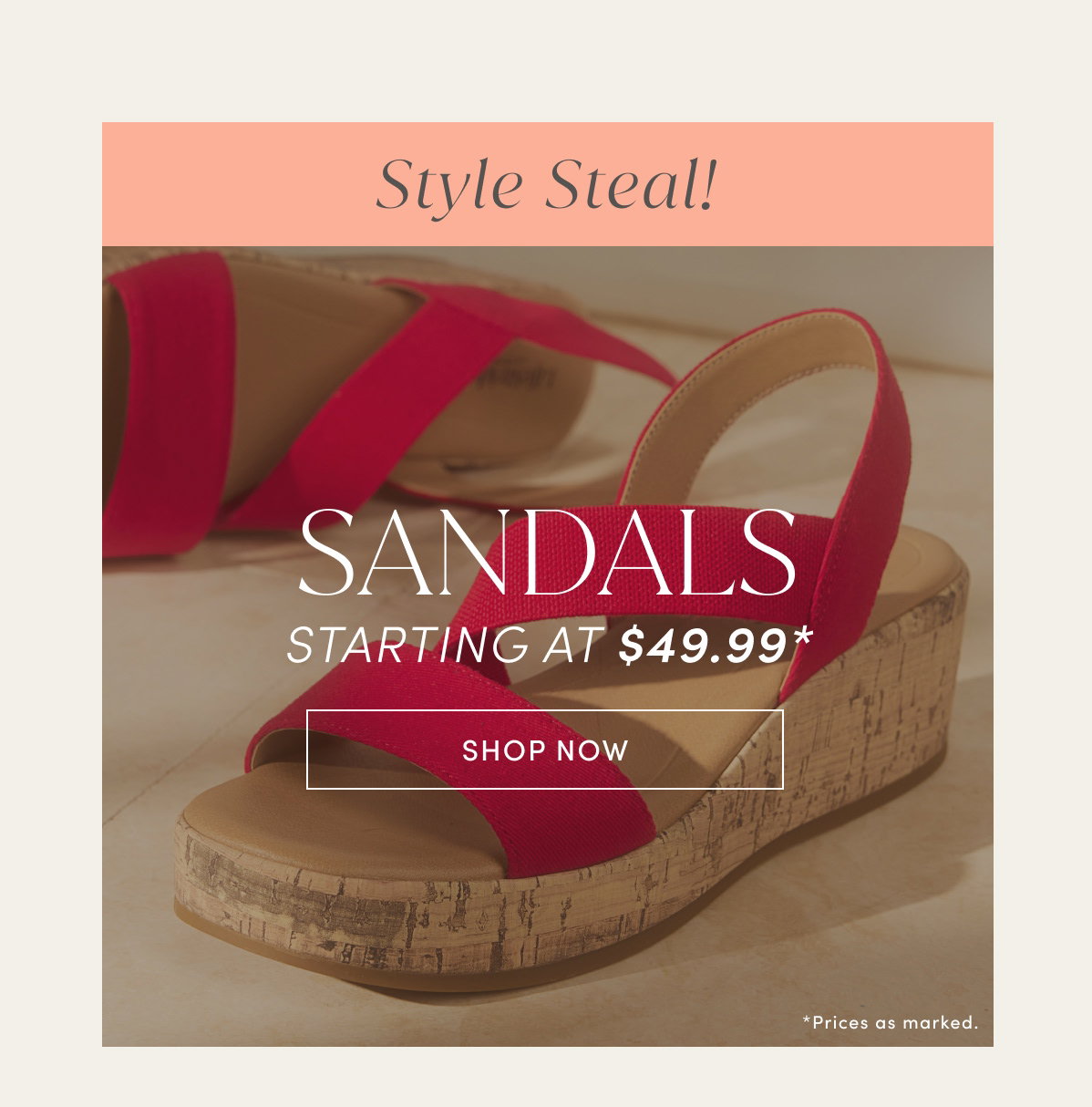 Style Steal! Sandals Starting At $49.99* | *Prices As Marked. | Shop Now
