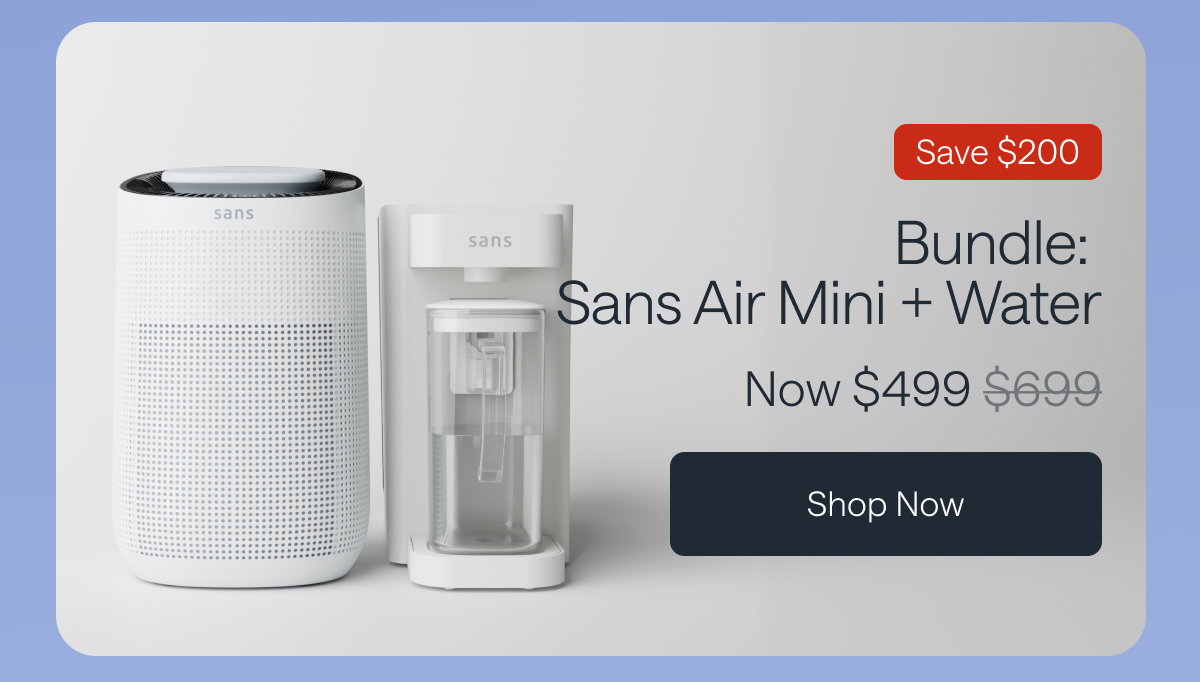 Bundle: Sans Air Mini + Water for $499. Save $200. Shop Now.