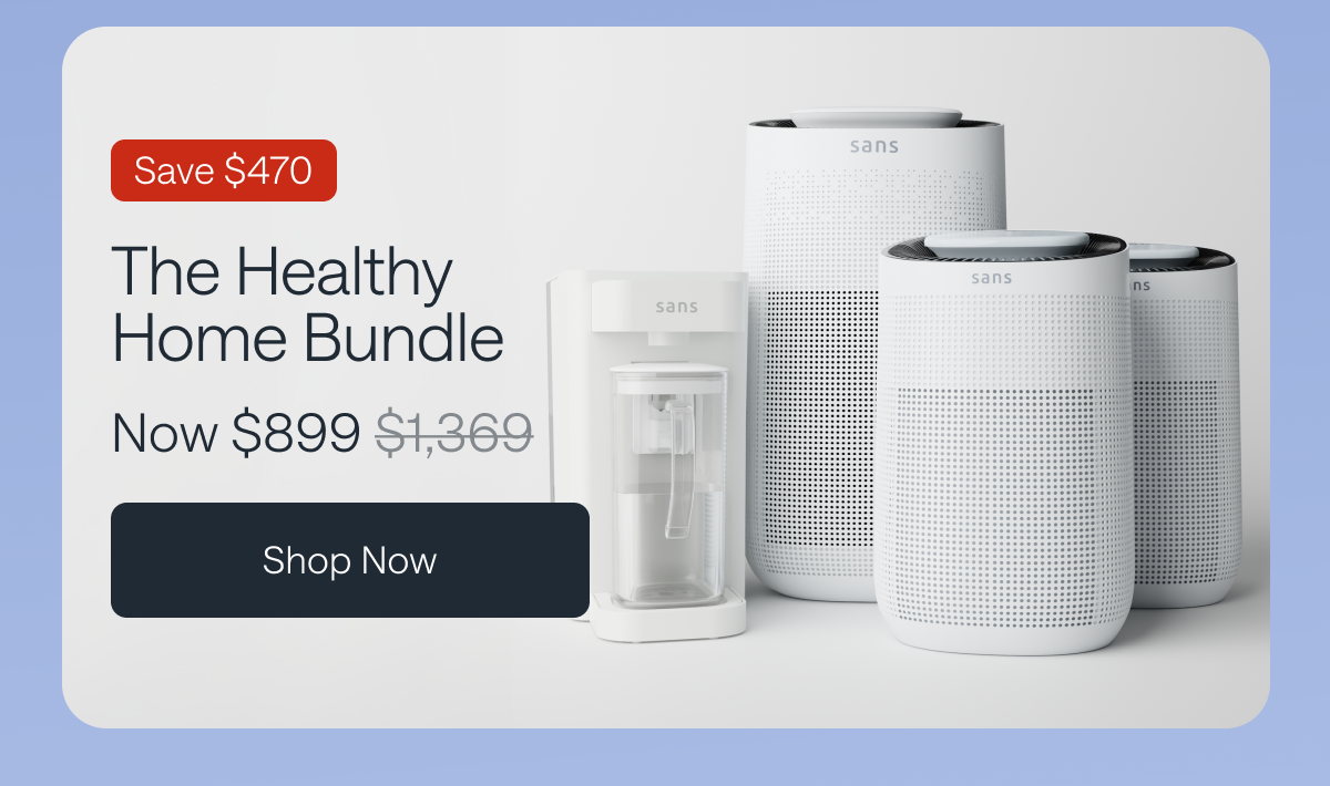 The Healthy Home Bundle. Now $899. Save $470. Shop Now.
