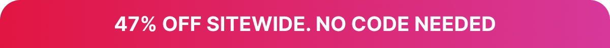 47% OFF SITEWIDE. NO CODE NEEDED