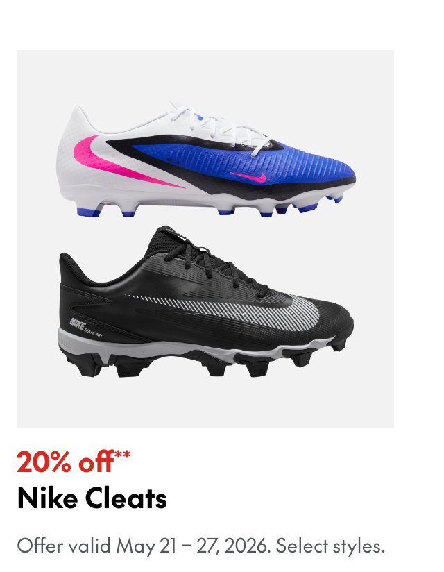 Nike Cleats
May 21 - 27, 2026
20% off
Our ticket price. Select styles. 