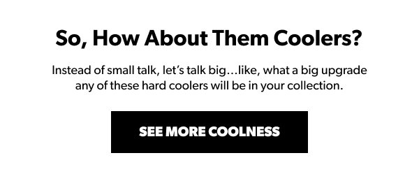 So, How about them cooler? Se more Coolness 