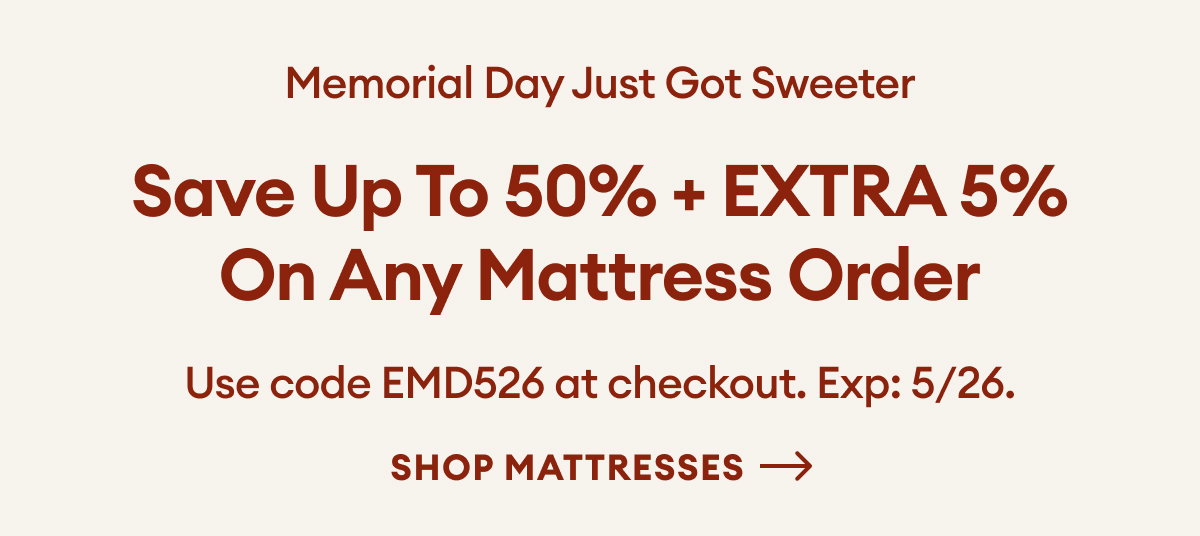 Save up to 50% + EXTRA 5% on any mattress order. Use code EMD526 at checkout. Exp: 5/26