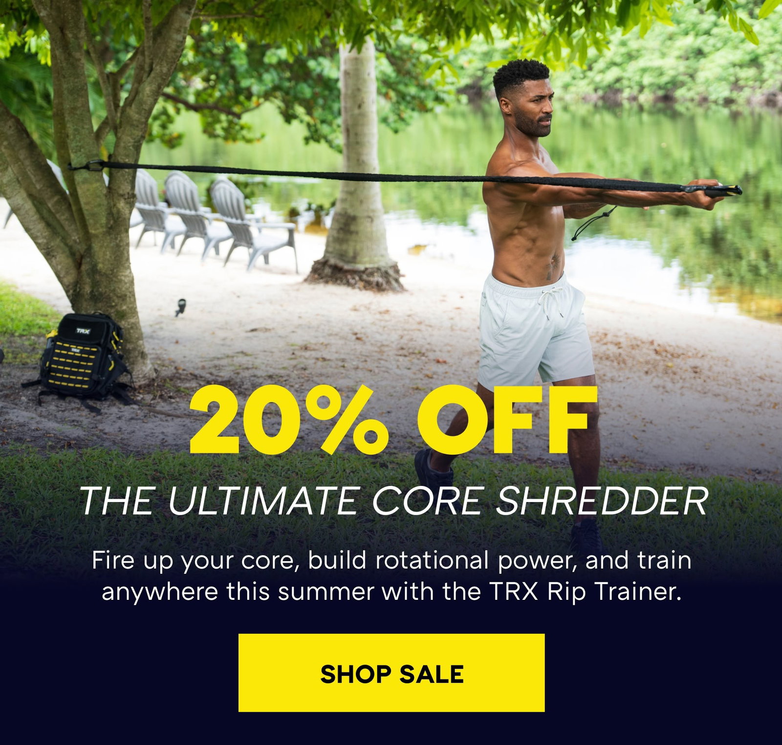 THE ULTIMATE CORE SHREDDER 20% OFF Fire up your core, build rotational power, and train anywhere this summer with the TRX Rip Trainer.