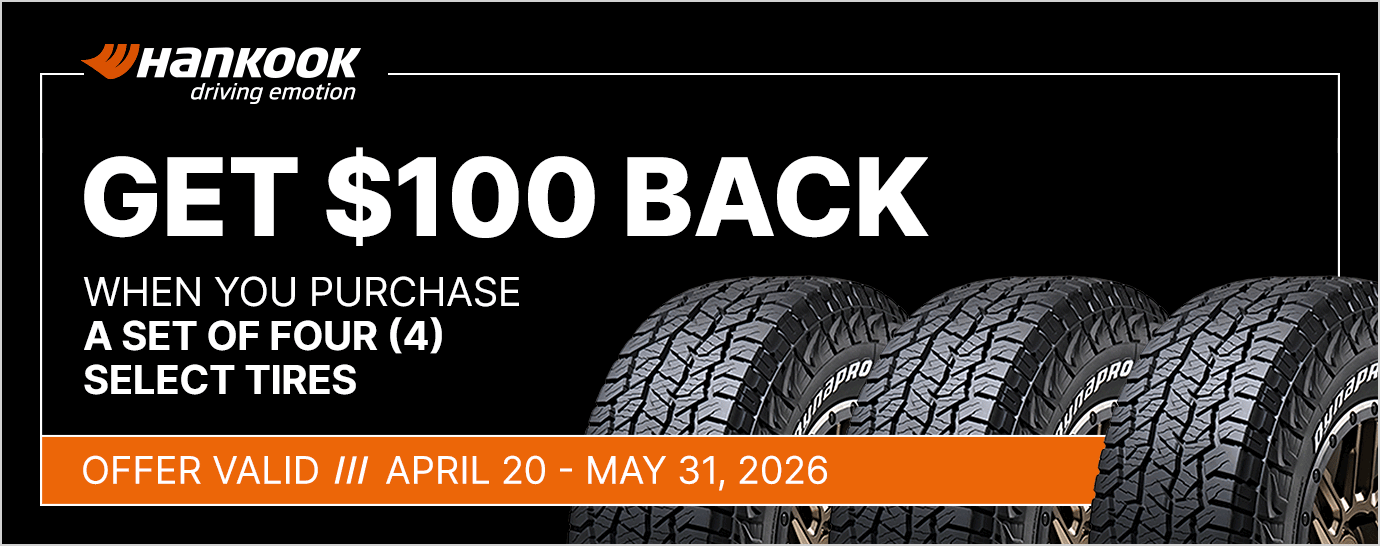 Get $100 back when you purchase a set of four (4) select Hankook tires. Offer valid April 20 - May 31, 2026.