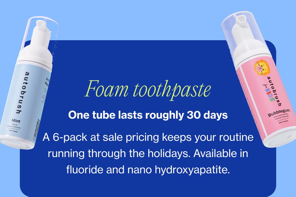 Foam toothpaste One tube lasts roughly 30 days A 6-pack at sale pricing keeps your routine running through the holidays. Available in fluoride and nano hydroxyapatite.