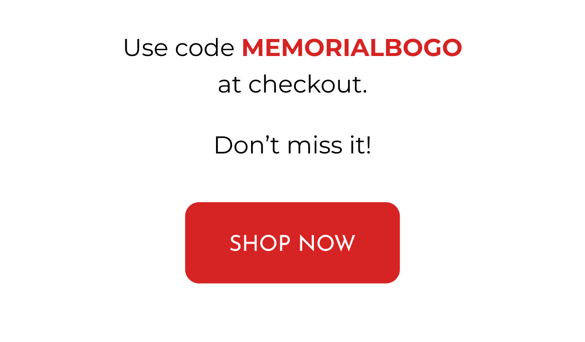 Use code MEMORIALBOGO at checkout. Don't miss it! SHOP NOW