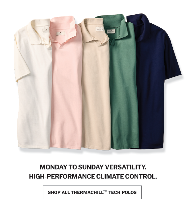 MONDAY TO SUNDAY VERSATILITY. HIGH-PERFORMANCE CLIMATE CONTROL. SHOP ALL THERMACHILL™ TECH POLOS