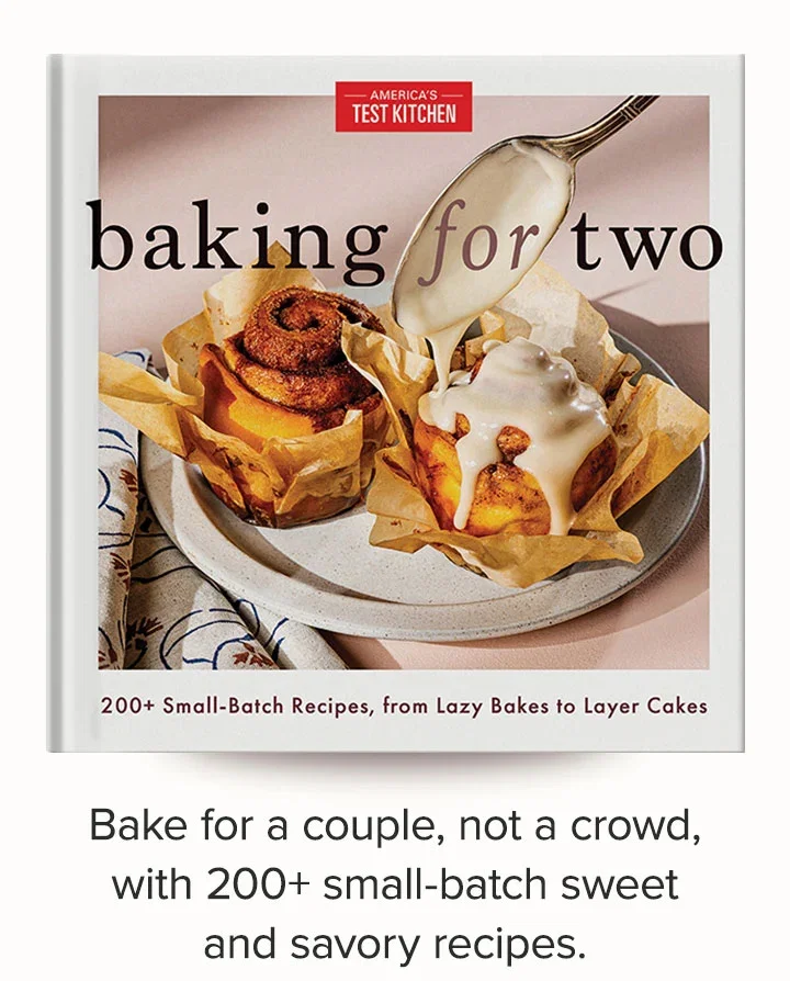 Baking for Two. Bake for a couple, not a crowd, with 200+ small-batch sweet and savory recipes..