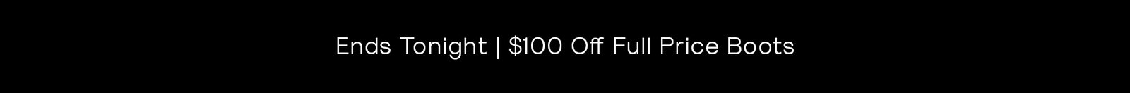 $100 Off Boots | Full Priced Only